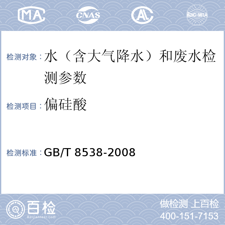 偏硅酸 饮用天然矿泉水检验方法 GB/T 8538-2008（4.35.1 硅钼黄分光光度法；4.35.2硅钼蓝分光光度法）