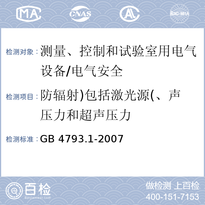 防辐射)包括激光源(、声压力和超声压力 测量、控制和试验室用电气设备的安全要求 第一部分：通用要求/GB 4793.1-2007