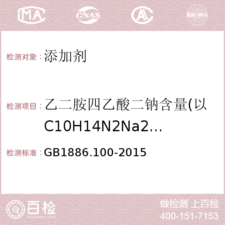 乙二胺四乙酸二钠含量(以C10H14N2Na2O8,2H2O计) GB 1886.100-2015 食品安全国家标准 食品添加剂 乙二胺四乙酸二钠