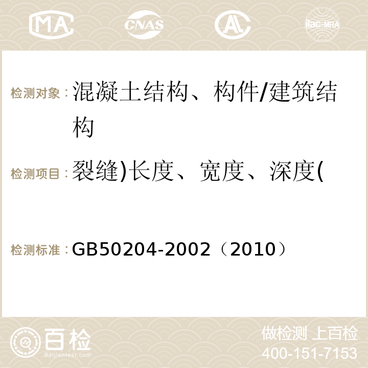 裂缝)长度、宽度、深度( GB 50204-2002 混凝土结构工程施工质量验收规范(附条文说明)(2010年版)(附局部修订)