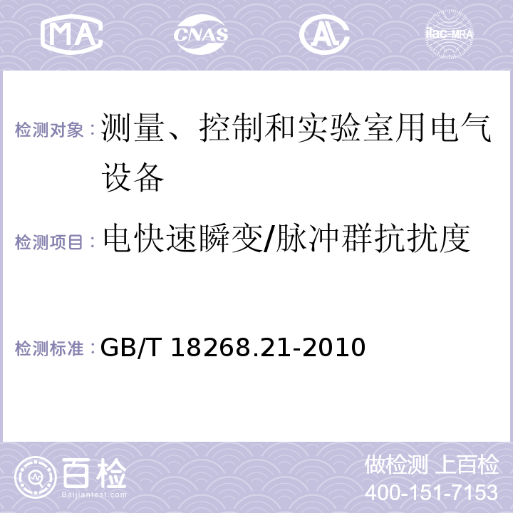 电快速瞬变/脉冲群抗扰度 测量、控制和实验室用的电设备 电磁兼容性要求 第21部分:特殊要求 无电磁兼容防护场合用敏感性试验和测量设备的试验配置、工作条件和性能判据GB/T 18268.21-2010