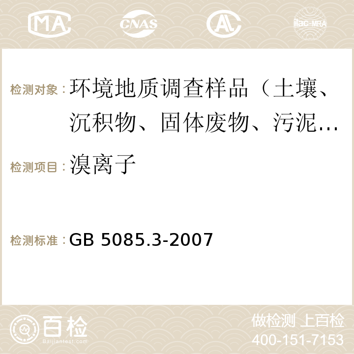 溴离子 危险废物鉴别标准 浸出毒性鉴别 附录F 固体废物 氟离子、溴酸根、氯离子、亚硝酸根、氰酸根、溴离子、硝酸根、磷酸根、硫酸根的测定 离子色谱法 GB 5085.3-2007 附录F