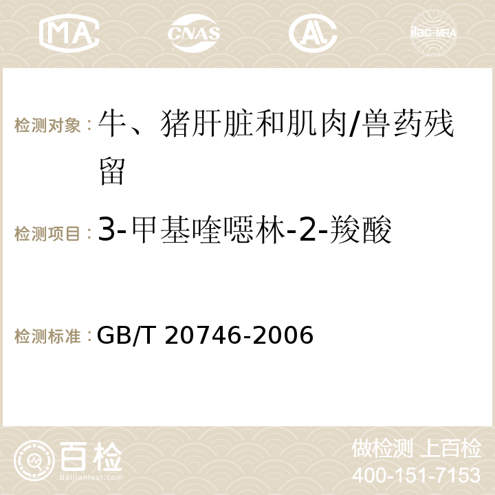 3-甲基喹噁林-2-羧酸 牛、豬肝臟和肌肉中卡巴氧、喹乙醇及代謝物殘留量的測定 液相色譜-串聯質譜法/GB/T 20746-2006