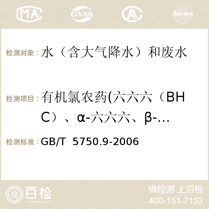 有机氯农药(六六六（BHC）、α-六六六、β-六六六、γ-六六六（林丹）、δ-六六六、滴滴涕（DDT）、o,p'-DDT、p,p'-DDT、p,p'-DDD、p,p'-DDE、o,p'-DDD、o,p'-DDE 生活饮用水标准检验方法 农药指标（1.2 滴滴涕 2.2 六六六 毛细管柱气相色谱法）GB/T 5750.9-2006