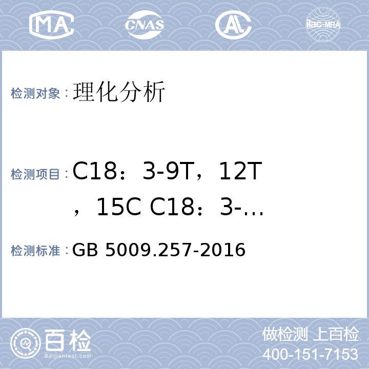 C18：3-9T，12T，15C C18：3-9T，12C，15T（反-9，12-顺-15-十八碳三烯酸 反-9-顺-12-反-15-十八碳三烯酸) GB 5009.257-2016 食品安全国家标准 食品中反式脂肪酸的测定(附勘误表)