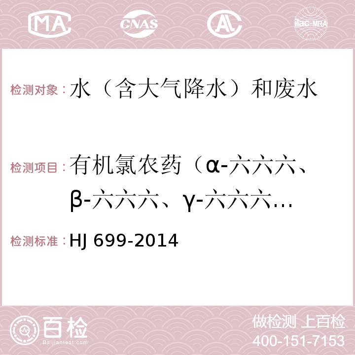 有机氯农药（α-六六六、β-六六六、γ-六六六、δ-六六六、、P,P＇-滴滴伊、P,P＇-滴滴滴、O,P＇-滴滴涕、P,P＇-滴滴涕、O,P＇-滴滴伊、O,P＇-滴滴滴、1,3,5-三氯苯、1,2,4-三氯苯、1,2,3-三氯苯、1,2,4,5-四氯苯、1,2,3,5-四氯苯、1,2,3,4-四氯苯、五氯苯、六氯苯、五氯硝基苯、七氯、艾氏剂、三氯杀螨醇、外环氧七氯、环氧七氯、γ-氯丹、硫丹1、α-氯丹、狄氏剂、异狄氏剂、硫丹硫酸酯、硫丹2、异狄氏剂酮、甲氧滴滴涕） 水质 有机氯农药和氯苯类化合物的测定 气相色谱-质谱法 HJ 699-2014