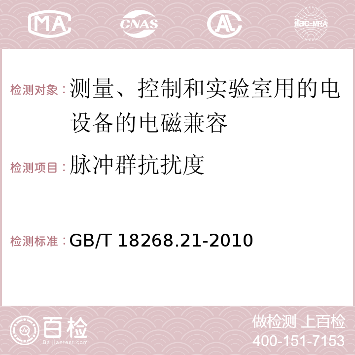 脉冲群抗扰度 测量、控制和实验室用的电设备 电磁兼容性要求 第21部分：特殊要求 无电磁兼容防护场合用敏感性试验和测量设备的试验配置、工作条件和性能判据 GB/T 18268.21-2010