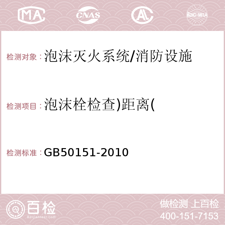 泡沫栓检查)距离( GB 50151-2010 泡沫灭火系统设计规范(附条文说明)