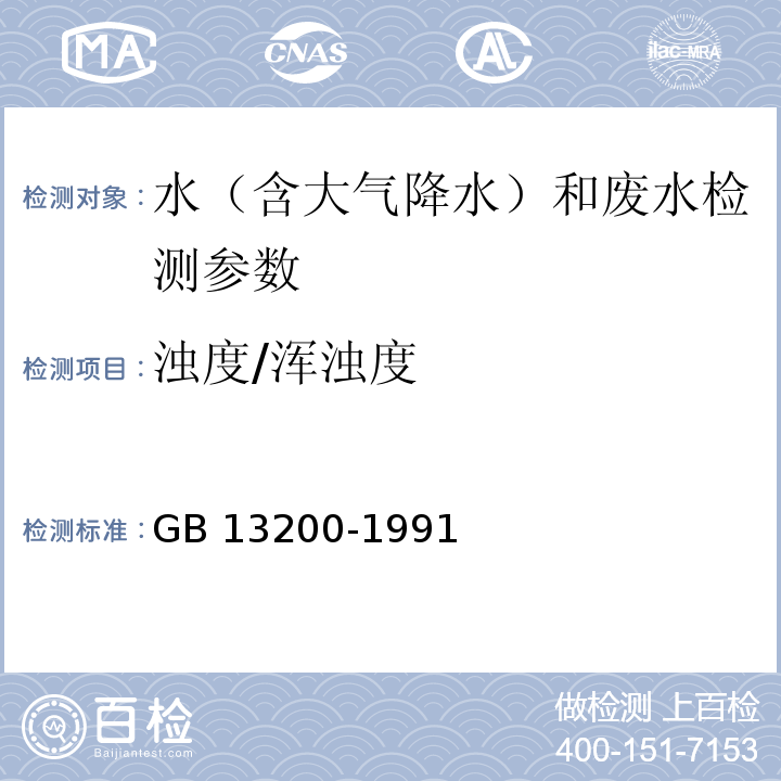 浊度/浑浊度 水质 浊度的测定 分光光度法、目视比浊法 GB 13200-1991 水和废水监测分析方法 （第四版增补版）国家环境保护总局（2002年）