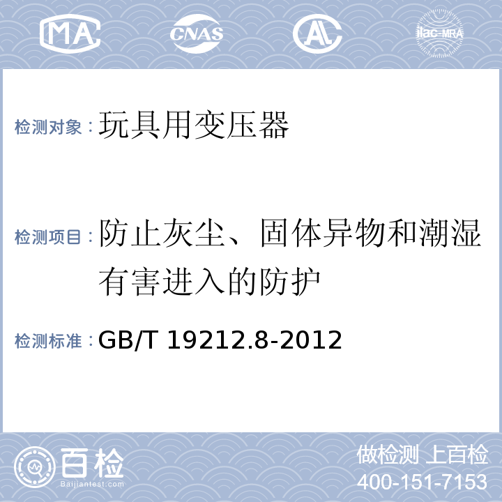 防止灰尘、固体异物和潮湿有害进入的防护 电力变压器、电源、电抗器和类似产品的安全 第8部分：玩具用变压器和电源的特殊要求和试验 GB/T 19212.8-2012