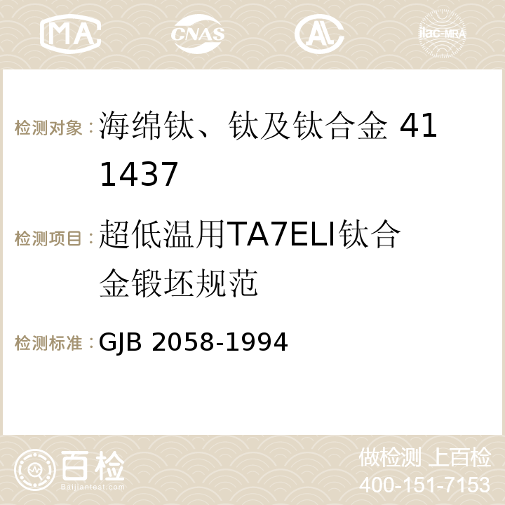 超低温用TA7ELI钛合金锻坯规范 超低温用TA7ELI钛合金锻坯规范GJB 2058-1994