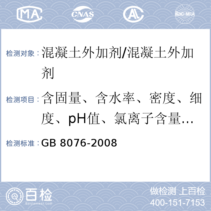 含固量、含水率、密度、细度、pH值、氯离子含量、硫酸钠含量、减水率、泌水率比、含气量、凝结时间差、抗压强度比 GB 8076-2008 混凝土外加剂