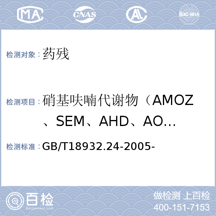 硝基呋喃代谢物（AMOZ、SEM、AHD、AOZ） GB/T 18932.24-2005 蜂蜜中呋喃它酮、呋喃西林、呋喃妥因和呋喃唑酮代谢物残留量的测定方法 液相色谱-串联质谱法