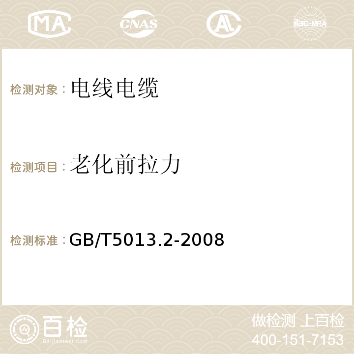 老化前拉力 额定电压450/750V及以下橡皮绝缘电缆 第2部分：试验方法 GB/T5013.2-2008