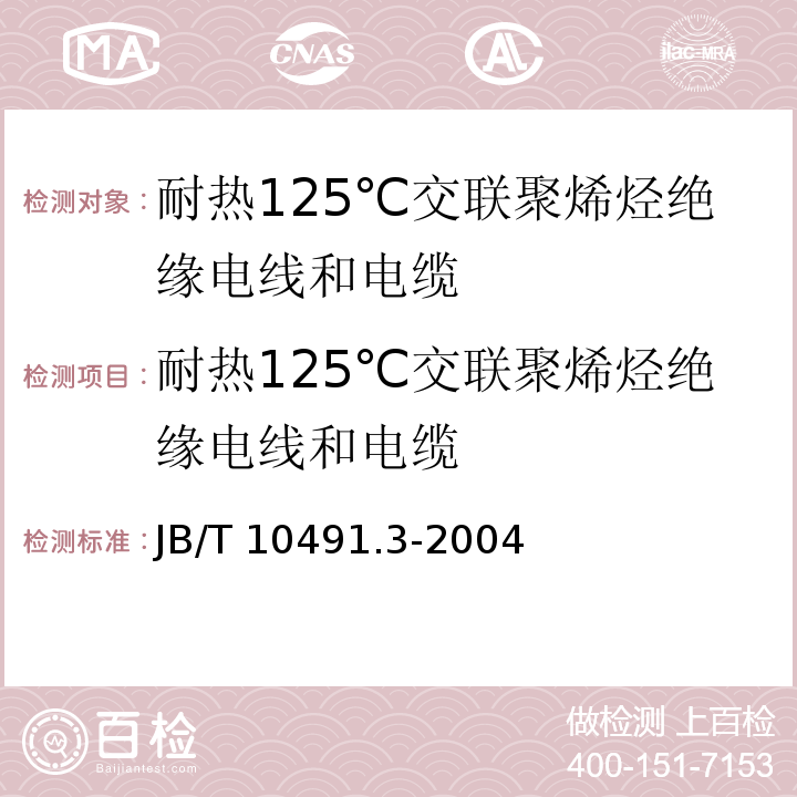 耐热125℃交联聚烯烃绝缘电线和电缆 额定电压450/750V及以下交联聚烯烃绝缘电线和电缆第3分：耐热125℃交联聚烯烃绝缘电线和电缆 JB/T 10491.3-2004