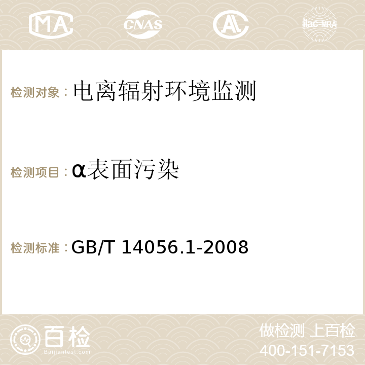 α表面污染 表面污染测定第1部分：β发射体（E βmax>0.15MeV）和α发射体 GB/T 14056.1-2008