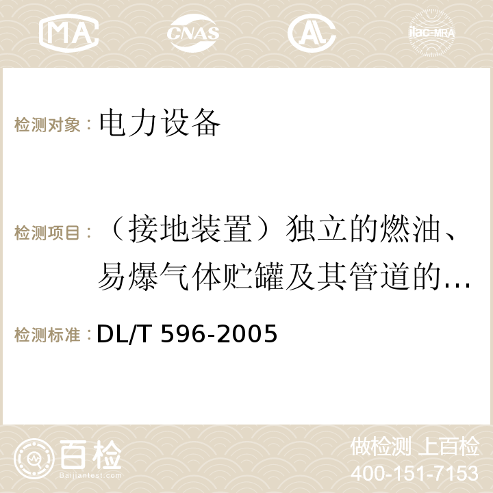 （接地装置）独立的燃油、易爆气体贮罐及其管道的接地电阻 电力设备预防性试验规程DL/T 596-2005