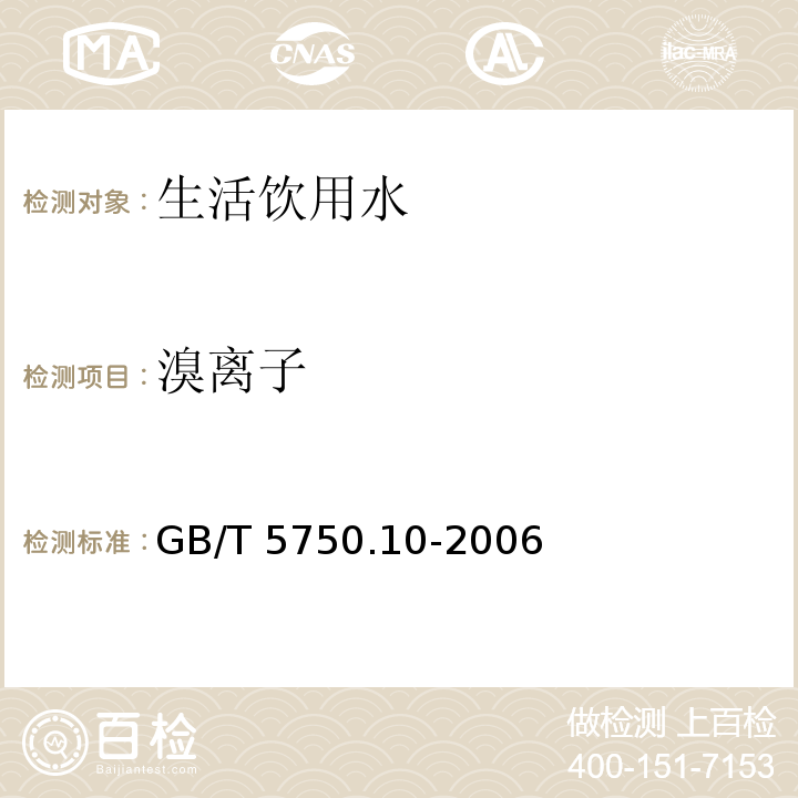 溴离子 生活饮用水标准检验方法 消毒副产物指标（13.2 溴离子 离子色谱法）GB/T 5750.10-2006