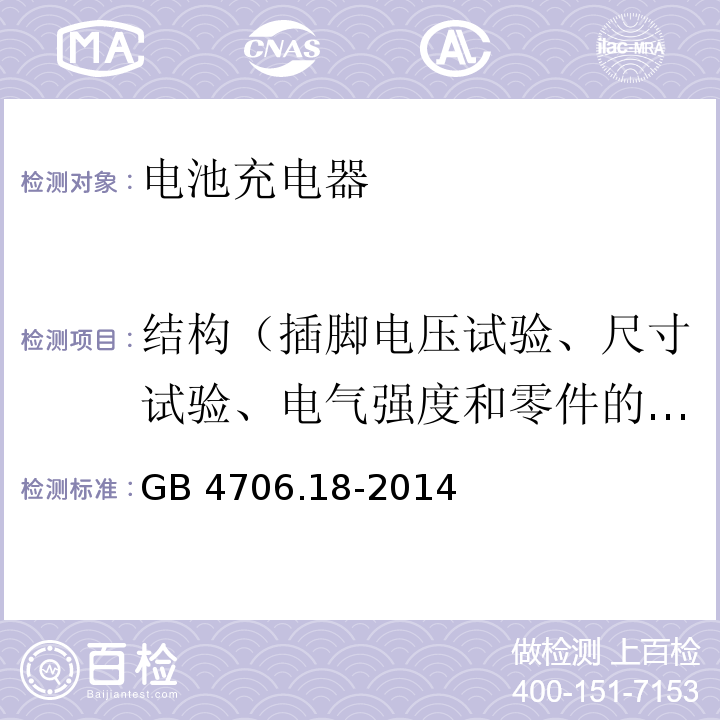 结构（插脚电压试验、尺寸试验、电气强度和零件的推拉力试验） GB 4706.18-2014 家用和类似用途电器的安全 电池充电器的特殊要求