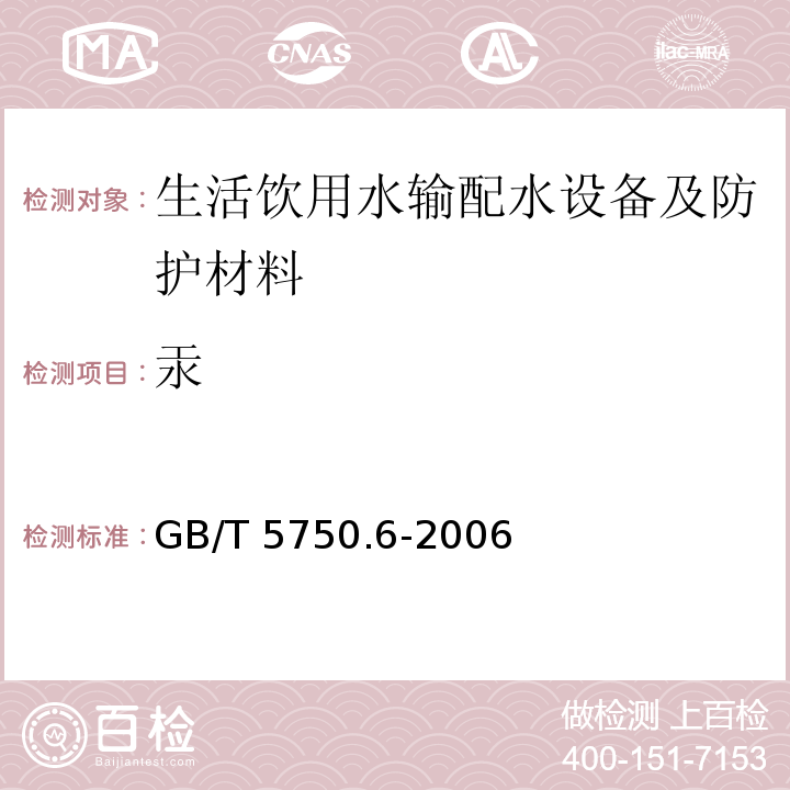 汞 生活饮用水标准检验方法 金属指标
 GB/T 5750.6-2006仅做原子荧光法、电感耦合等离子体质谱法