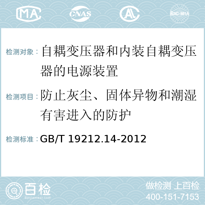 防止灰尘、固体异物和潮湿有害进入的防护 电源电压为1 100V及以下的变压器、电抗器、电源装置和类似产品的安全.第14部分：自耦变压器和内装自耦变压器的电源装置的特殊要求和试验GB/T 19212.14-2012