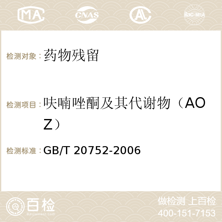 呋喃唑酮及其代谢物（AOZ） 猪肉、牛肉、鸡肉、猪肝和水产品中硝基呋喃类代谢物残留量的测定 液相色谱-串联质谱法GB/T 20752-2006