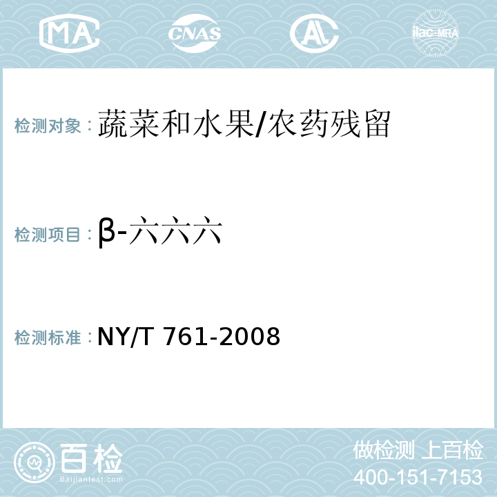 β-六六六 蔬菜和水果中有机磷、有机氯、拟除虫菊酯和氨基甲酸酯类农药多残留的测定/NY/T 761-2008