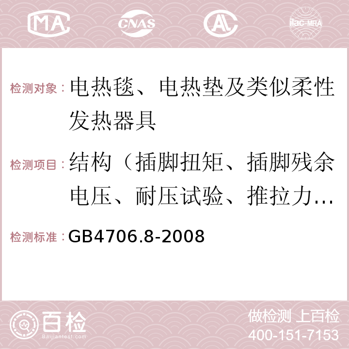 结构（插脚扭矩、插脚残余电压、耐压试验、推拉力、自动卷线器拉伸、橡胶老化试验、防虹吸试验、水压） 家用和类似用途电器的安全 电热毯、电热垫及类似柔性发热器具的特殊要求GB4706.8-2008