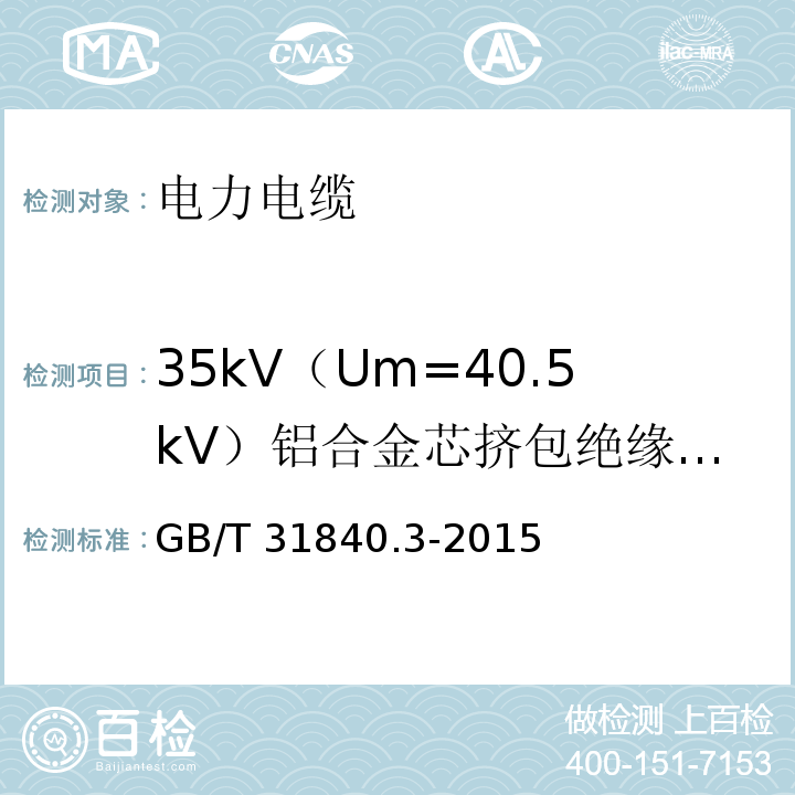 35kV（Um=40.5kV）铝合金芯挤包绝缘电力电缆 额定电压1kV(Um=1.2kV)到35kV(Um=40.5 kV)铝合金芯挤包绝缘电力电缆 第3部分:额定电压35kV(Um=40.5kV)电缆 GB/T 31840.3-2015