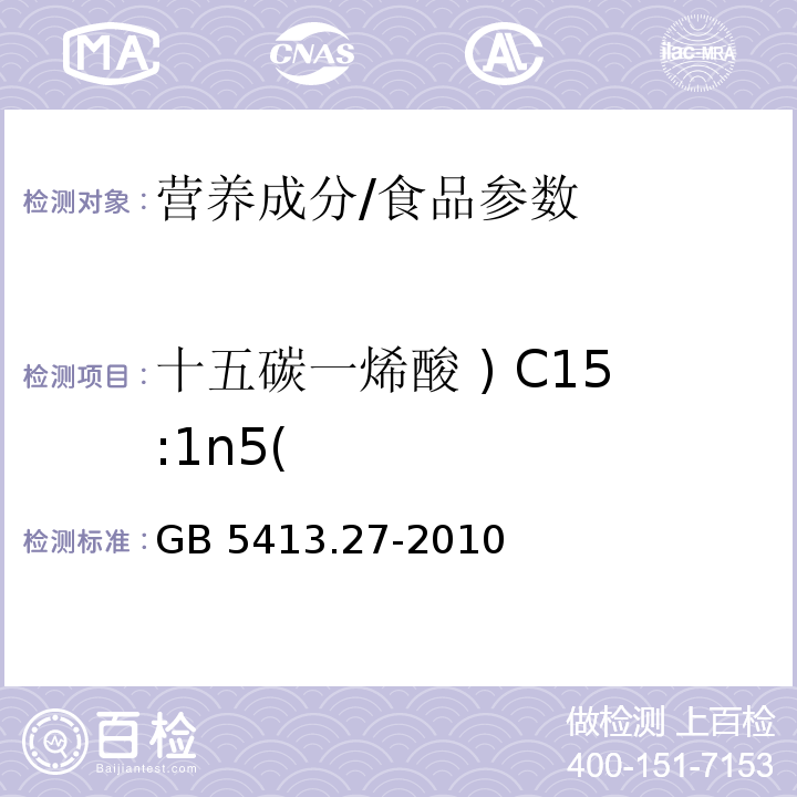 十五碳一烯酸 ) C15:1n5( GB 5413.27-2010 食品安全国家标准 婴幼儿食品和乳品中脂肪酸的测定