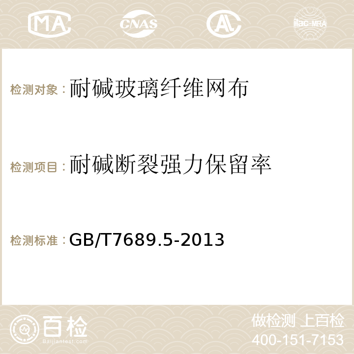 耐堿斷裂強(qiáng)力保留率 增強(qiáng)材料機(jī)織物試驗(yàn)方法，第5部分：玻璃纖維拉伸斷裂強(qiáng)力和斷裂伸長(zhǎng)的測(cè)定 GB/T7689.5-2013