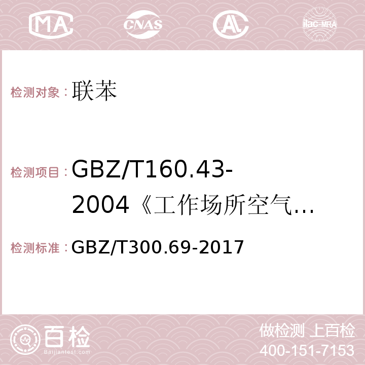 GBZ/T160.43-2004《工作场所空气有毒物质测定多苯类化合物》 GBZ/T 300.69-2017 工作场所空气有毒物质测定 第69部分：联苯和氢化三联苯