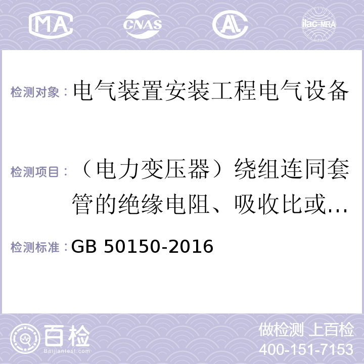 （电力变压器）绕组连同套管的绝缘电阻、吸收比或极化指数 GB 50150-2016 电气装置安装工程 电气设备交接试验标准(附条文说明)