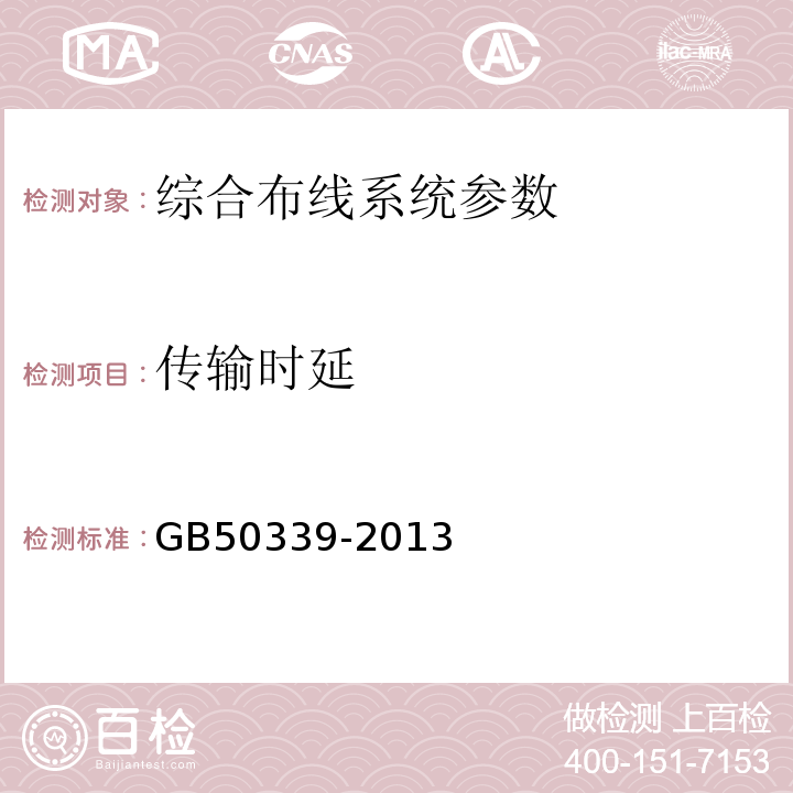 传输时延 智能建筑工程质量验收规范GB50339-2013；智能建筑工程检测规程CECS182：2005；综合布线系统工程验收规范GB50312－2007