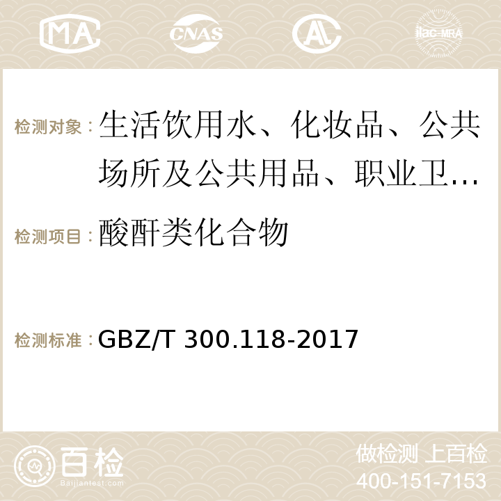 酸酐类化合物 被GBZ/T 300.118-2017 工作场所空气有毒物质测定 第118部分：乙酸酐、马来酸酐和邻苯二甲酸酐 代替