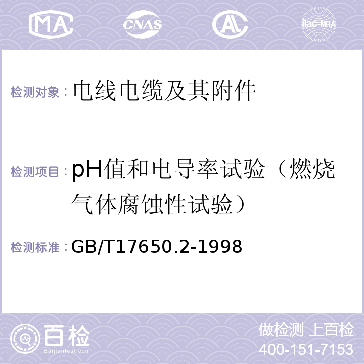 pH值和电导率试验（燃烧气体腐蚀性试验） 取自电缆或光缆的材料燃烧时释出气体的试验方法 第2部分:用测量pH值和电导率来测定气体的酸度 GB/T17650.2-1998