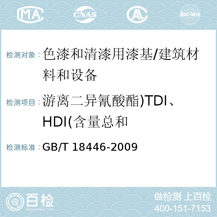 游离二异氰酸酯)TDI、HDI(含量总和 色漆和清漆用漆基 异氰酸酯树脂中二异氰酸酯单体的测定 /GB/T 18446-2009