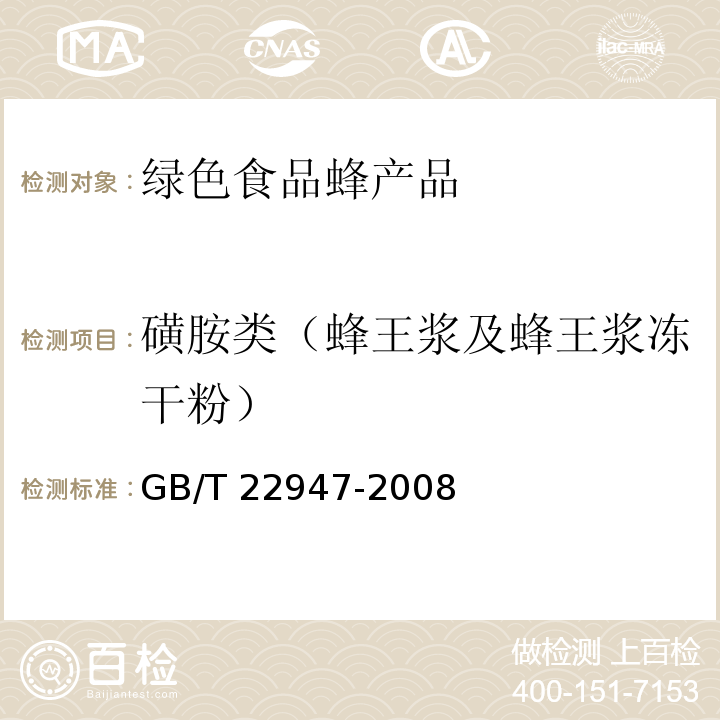 磺胺类（蜂王浆及蜂王浆冻干粉） GB/T 22947-2008 蜂王浆中十八种磺胺类药物残留量的测定 液相色谱-串联质谱法