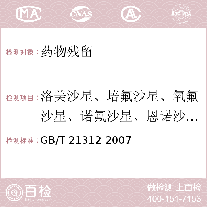 洛美沙星、培氟沙星、氧氟沙星、诺氟沙星、恩诺沙星、环丙沙星 动物源性食品中14种喹诺酮药物残留检测方法 液相色谱-质谱/质谱法 GB/T 21312-2007