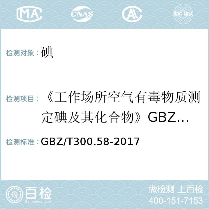 《工作场所空气有毒物质测定碘及其化合物》GBZ/T160.85-2007 GBZ/T 300.58-2017 工作场所空气有毒物质测定 第58部分：碘及其化合物