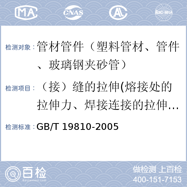 （接）缝的拉伸(熔接处的拉伸力、焊接连接的拉伸强度、热熔对接接头拉伸性能) GB/T 19810-2005 聚乙烯(PE)管材和管件 热熔对接接头拉伸强度和破坏形式的测定