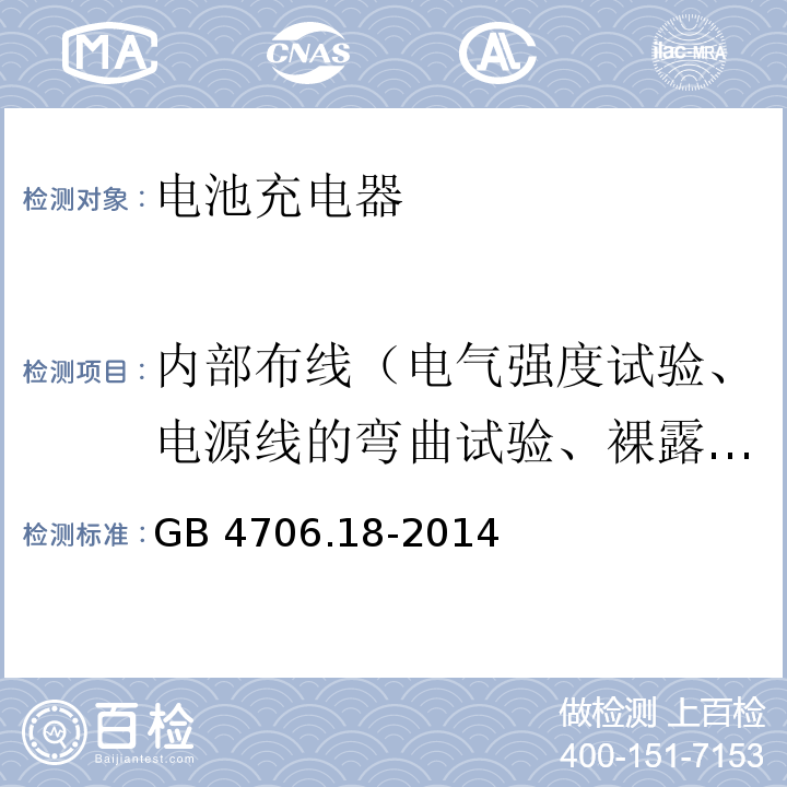 内部布线（电气强度试验、电源线的弯曲试验、裸露的内部布线的爬电距离和电气间隙试验） 家用和类似用途电器的安全 电池充电器的特殊要求GB 4706.18-2014
