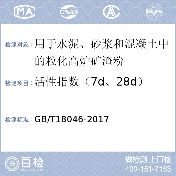 活性指数（7d、28d） GB/T 18046-2017 用于水泥、砂浆和混凝土中的粒化高炉矿渣粉