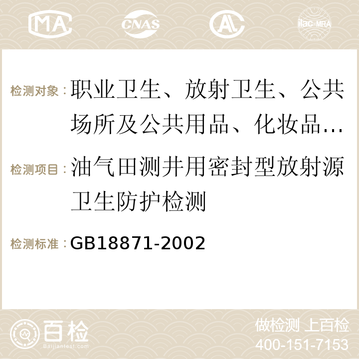 油气田测井用密封型放射源卫生防护检测 GB 18871-2002 电离辐射防护与辐射源安全基本标准