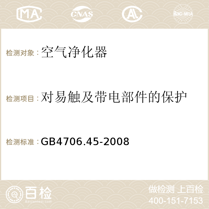 对易触及带电部件的保护 GB 4706.45-2008 家用和类似用途电器的安全 空气净化器的特殊要求