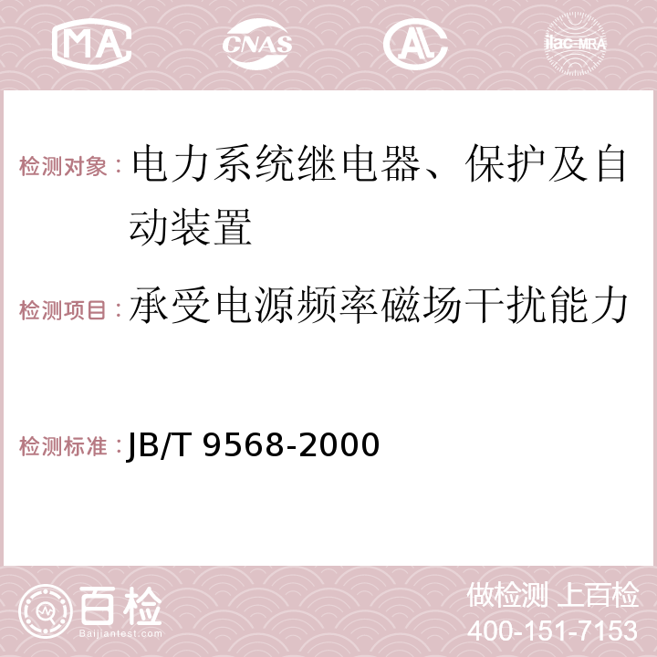 承受电源频率磁场干扰能力 JB/T 9568-2000 电力系统继电器、保护及自动装置通用技术条件