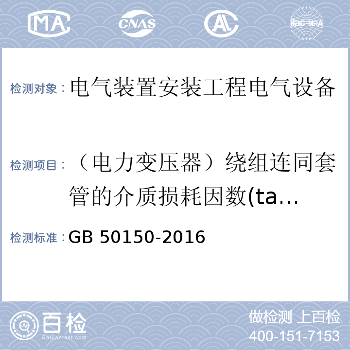 （电力变压器）绕组连同套管的介质损耗因数(tanδ)与电容量 电气装置安装工程电气设备交接试验标准GB 50150-2016