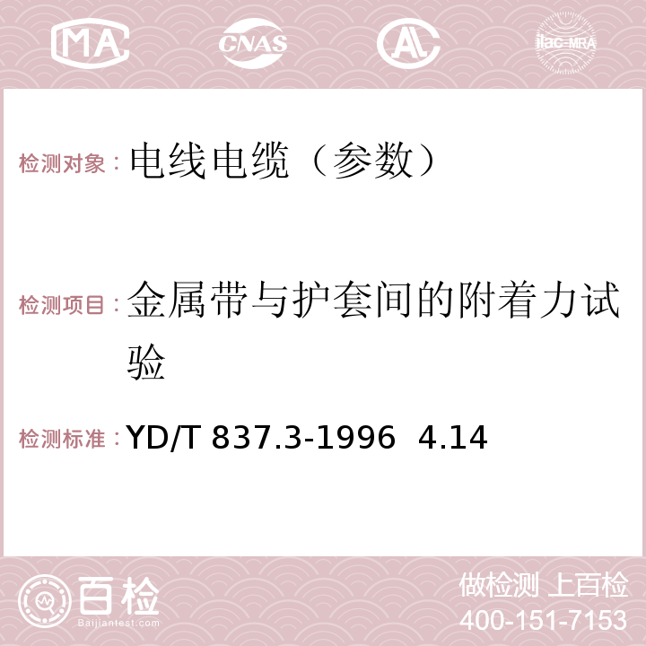 金属带与护套间的附着力试验 铜芯聚烯烃绝缘铝塑综合护套市内通信电缆试验方法 第3部分:机械物理性能试验方法YD/T 837.3-1996 4.14