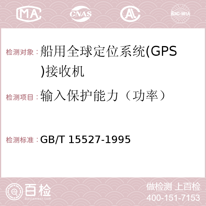 输入保护能力（功率） GB/T 15527-1995 船用全球定位系统(GPS)接收机通用技术条件