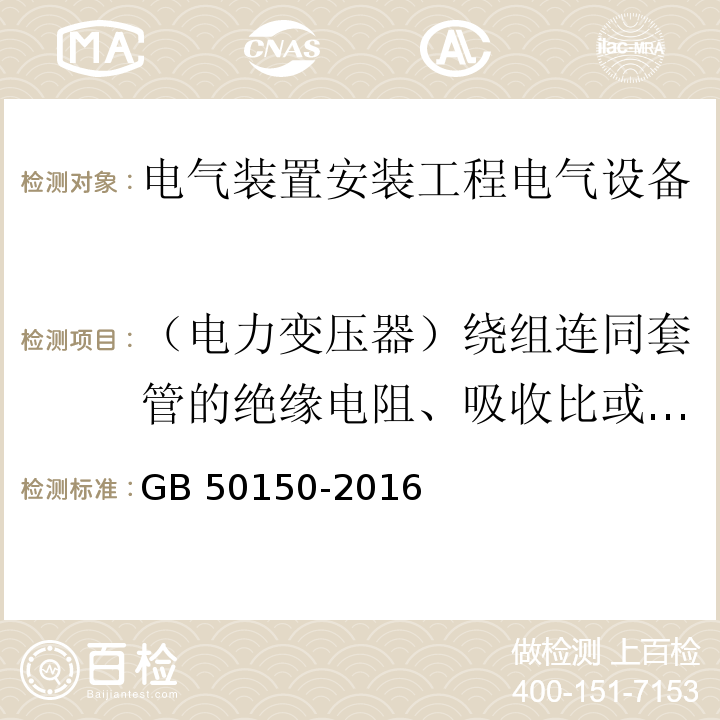 （电力变压器）绕组连同套管的绝缘电阻、吸收比或极化指数 电气装置安装工程电气设备交接试验标准GB 50150-2016